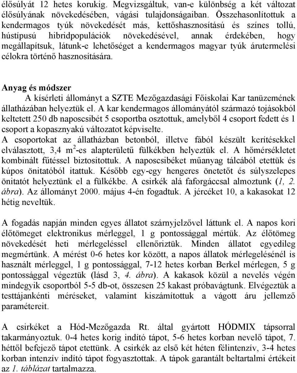 kendermagos magyar tyúk árutermelési célokra történő hasznosítására. Anyag és módszer A kísérleti állományt a SZTE Mezőgazdasági Főiskolai Kar tanüzemének állatházában helyeztük el.