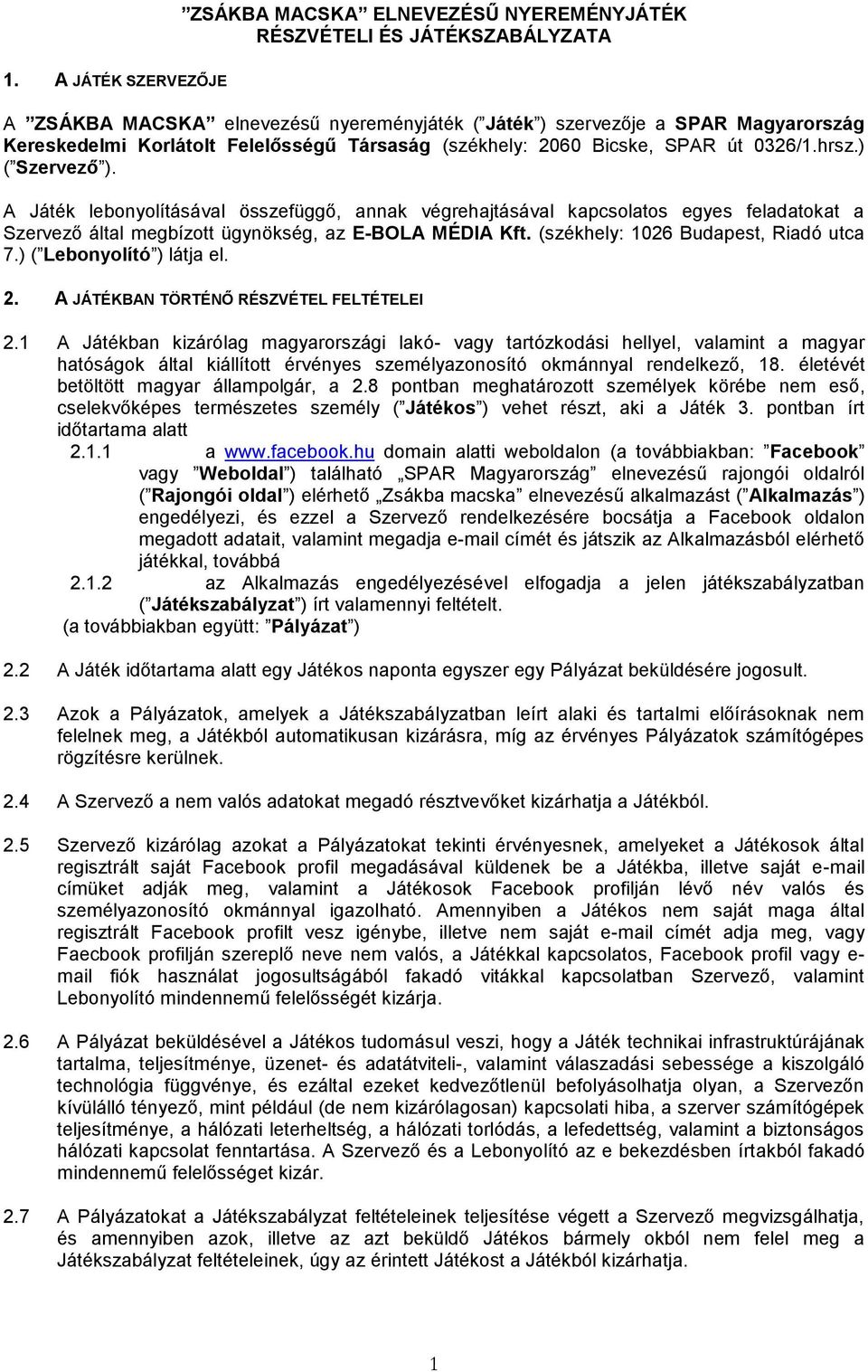 A Játék lebonyolításával összefüggő, annak végrehajtásával kapcsolatos egyes feladatokat a Szervező által megbízott ügynökség, az E-BOLA MÉDIA Kft. (székhely: 1026 Budapest, Riadó utca 7.