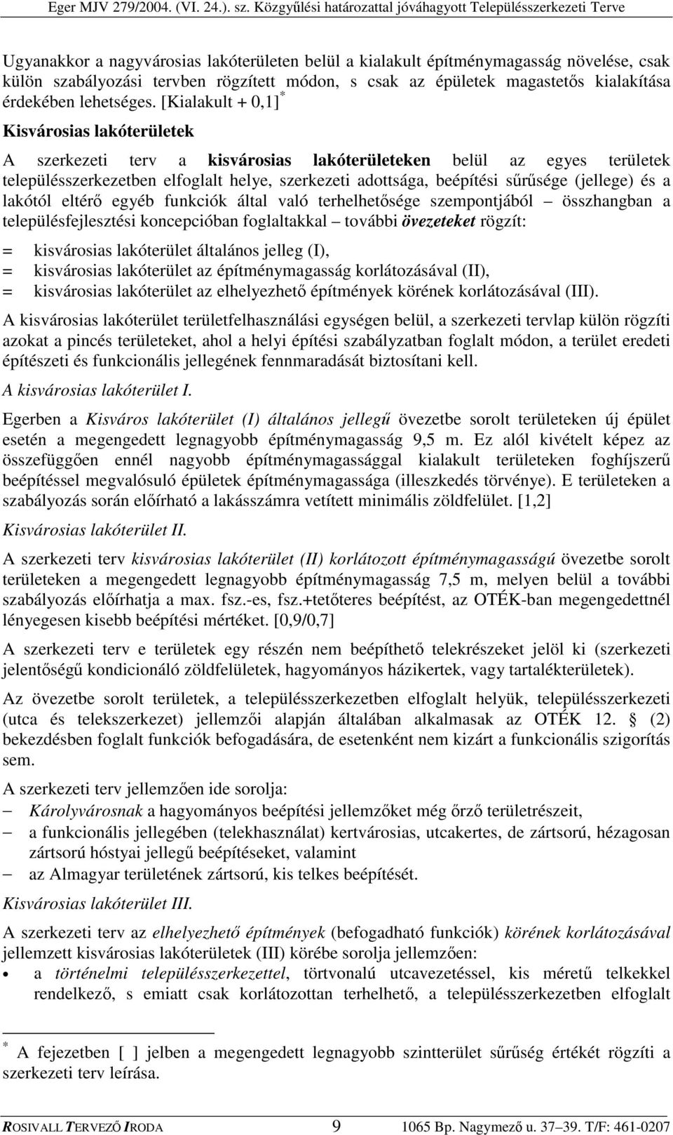 (jellege) és a lakótól eltér egyéb funkciók által való terhelhetsége szempontjából összhangban a településfejlesztési koncepcióban foglaltakkal további övezeteket rögzít: = kisvárosias lakóterület