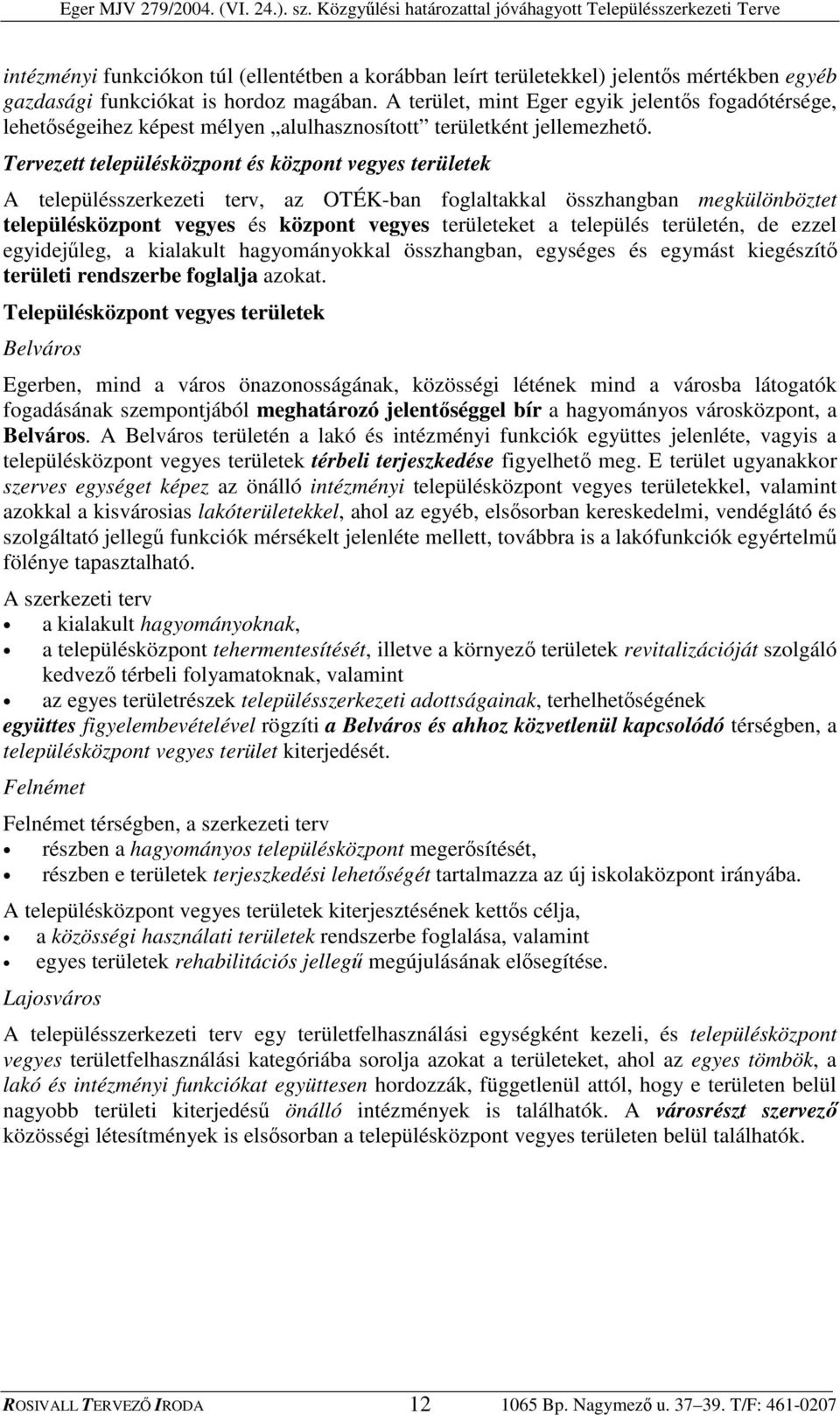 Tervezett településközpont és központ vegyes területek A településszerkezeti terv, az OTÉK-ban foglaltakkal összhangban megkülönböztet településközpont vegyes és központ vegyes területeket a