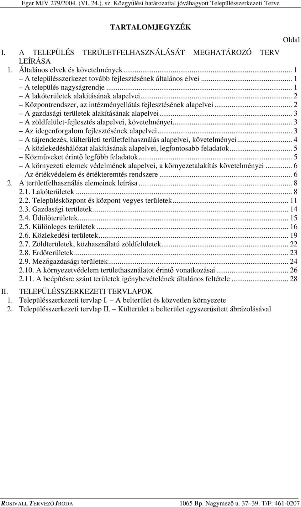 .. 3 A zöldfelület-fejlesztés alapelvei, követelményei... 3 Az idegenforgalom fejlesztésének alapelvei... 3 A tájrendezés, külterületi területfelhasználás alapelvei, követelményei.