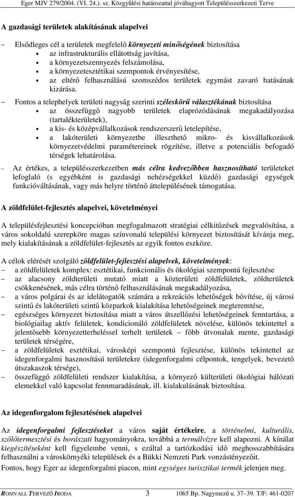 Fontos a telephelyek területi nagyság szerinti széleskör választékának biztosítása az összefügg nagyobb területek elaprózódásának megakadályozása (tartalékterületek), a kis- és középvállalkozások