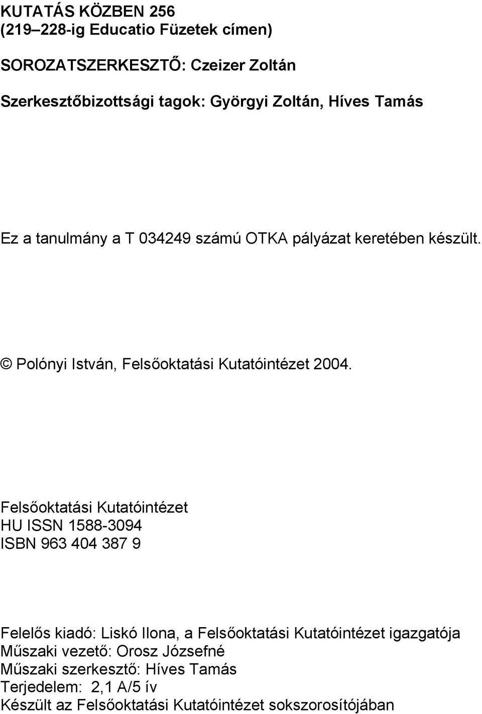 Felsőoktatási Kutatóintézet HU ISSN 1588-3094 ISBN 963 404 387 9 Felelős kiadó: Liskó Ilona, a Felsőoktatási Kutatóintézet igazgatója