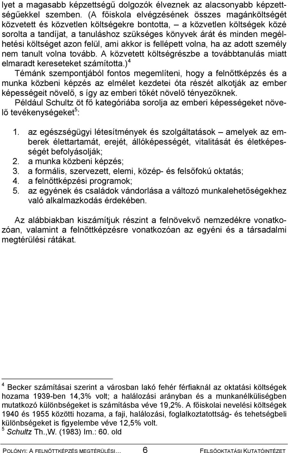 költséget azon felül, ami akkor is fellépett volna, ha az adott személy nem tanult volna tovább. A közvetett költségrészbe a továbbtanulás miatt elmaradt kereseteket számította.