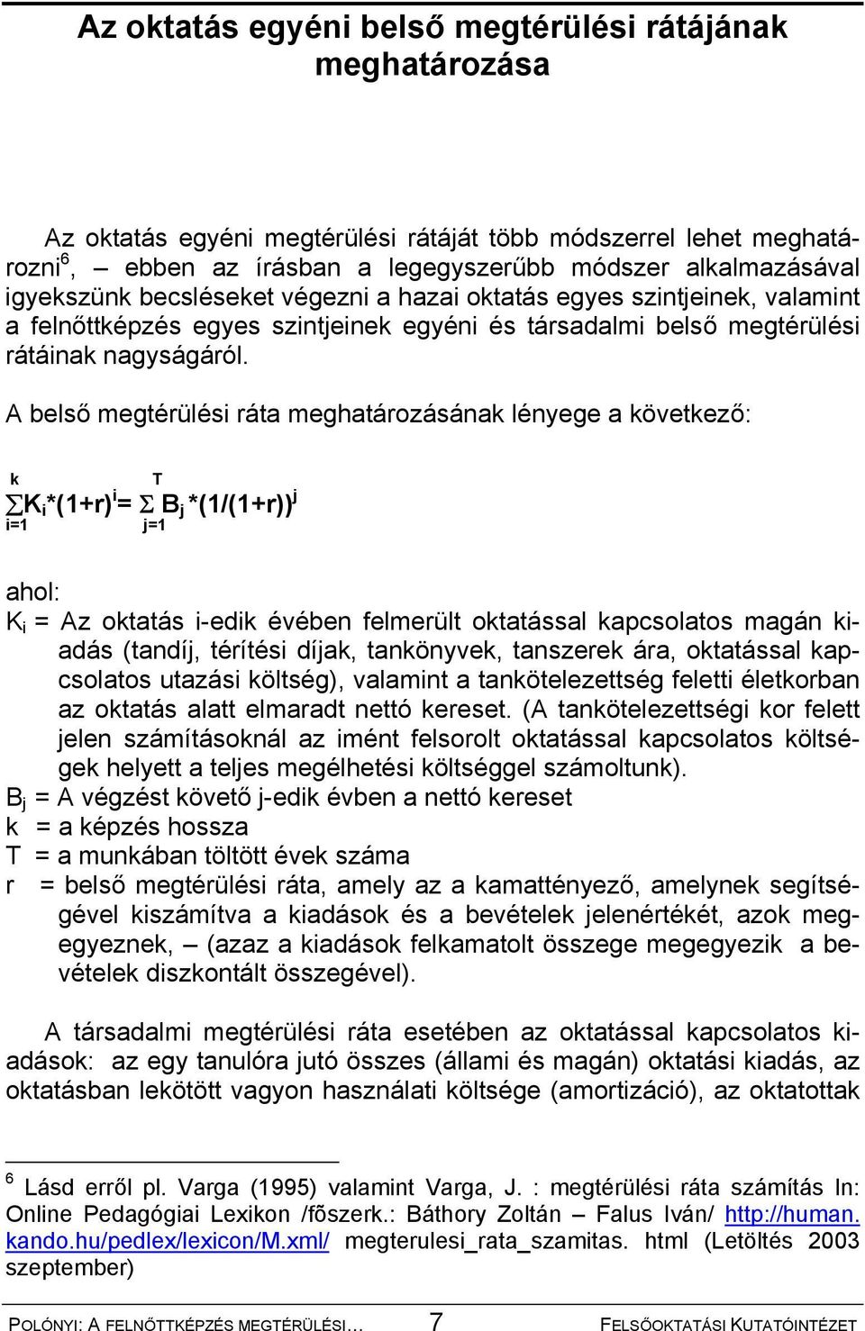 A belső megtérülési ráta meghatározásának lényege a következő: k K i *(1+r) i = Σ B j *(1/(1+r)) j i=1 j=1 T ahol: K i = Az oktatás i-edik évében felmerült oktatással kapcsolatos magán kiadás