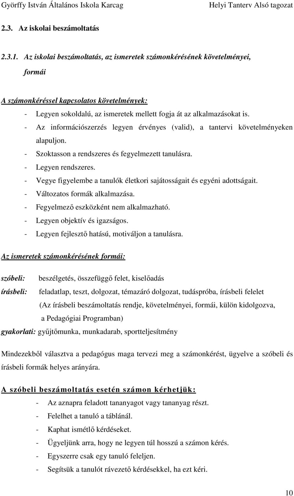 - Az információszerzés legyen érvényes (valid), a tantervi követelményeken alapuljon. - Szoktasson a rendszeres és fegyelmezett tanulásra. - Legyen rendszeres.