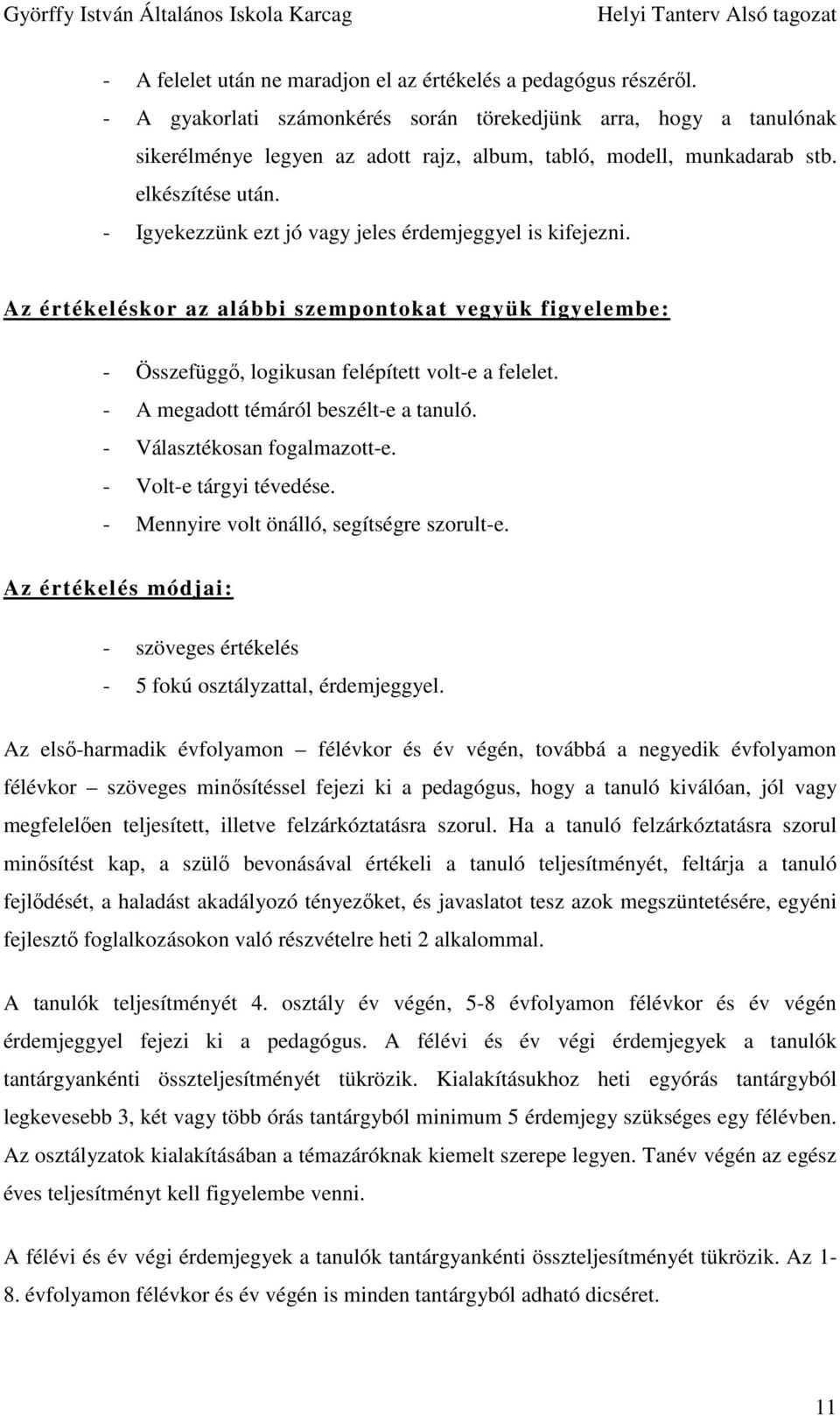 - Igyekezzünk ezt jó vagy jeles érdemjeggyel is kifejezni. Az értékeléskor az alábbi szempontokat vegyük figyelembe: - Összefüggı, logikusan felépített volt-e a felelet.