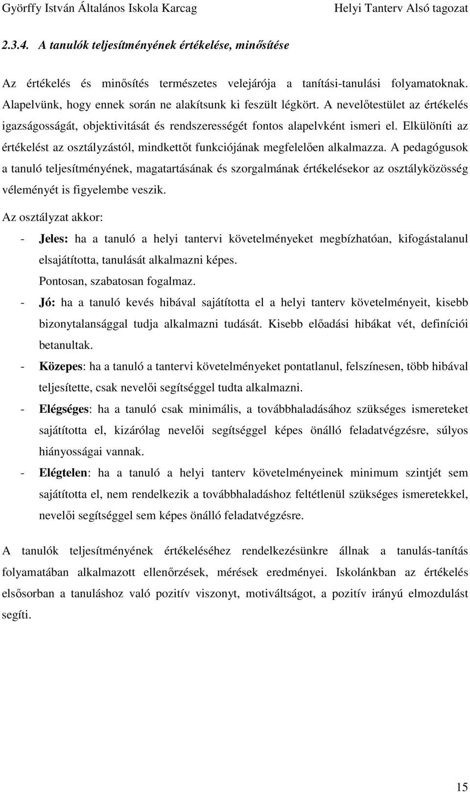 Elkülöníti az értékelést az osztályzástól, mindkettıt funkciójának megfelelıen alkalmazza.