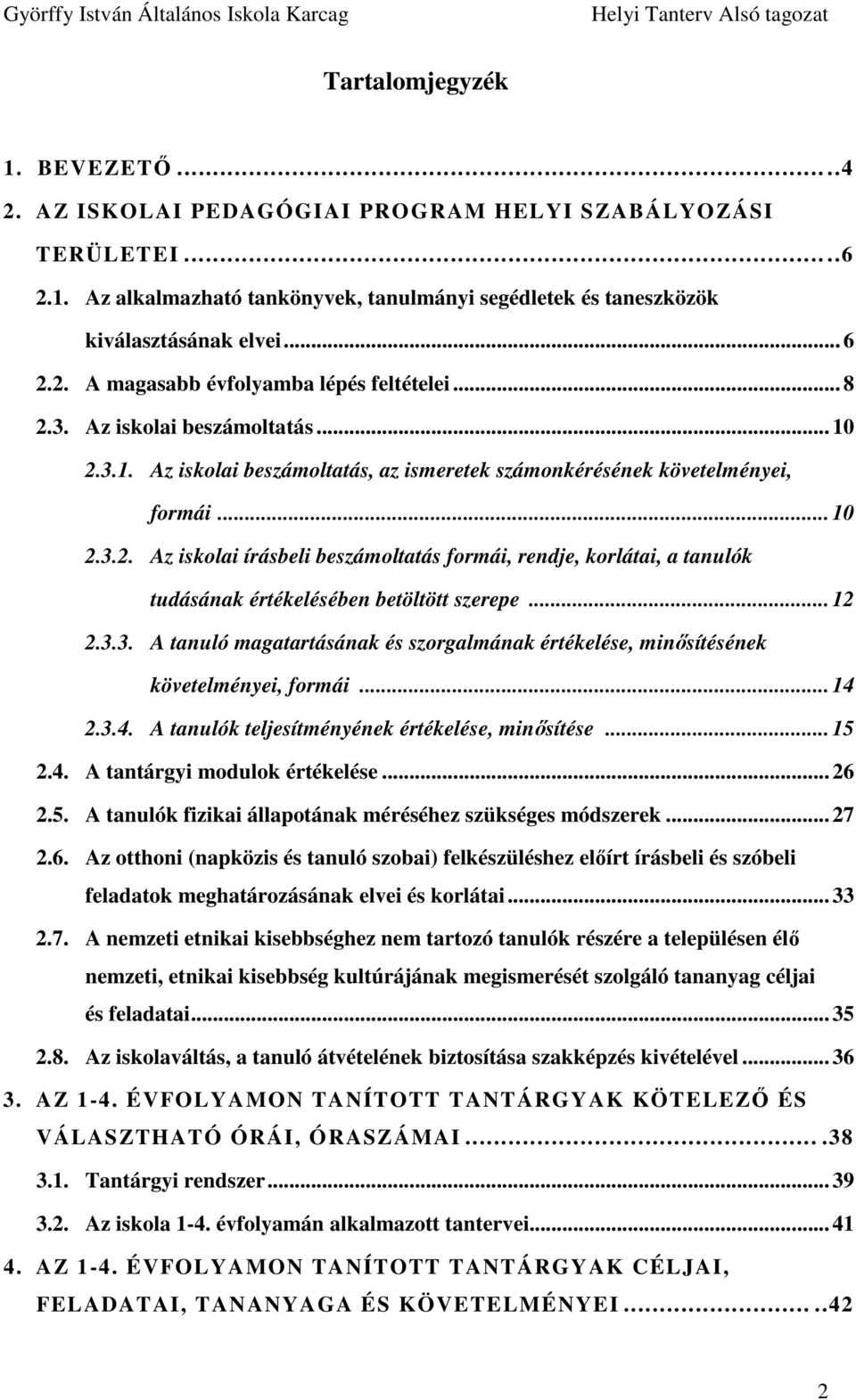 .. 12 2.3.3. A tanuló magatartásának és szorgalmának értékelése, minısítésének követelményei, formái... 14 2.3.4. A tanulók teljesítményének értékelése, minısítése... 15 2.4. A tantárgyi modulok értékelése.