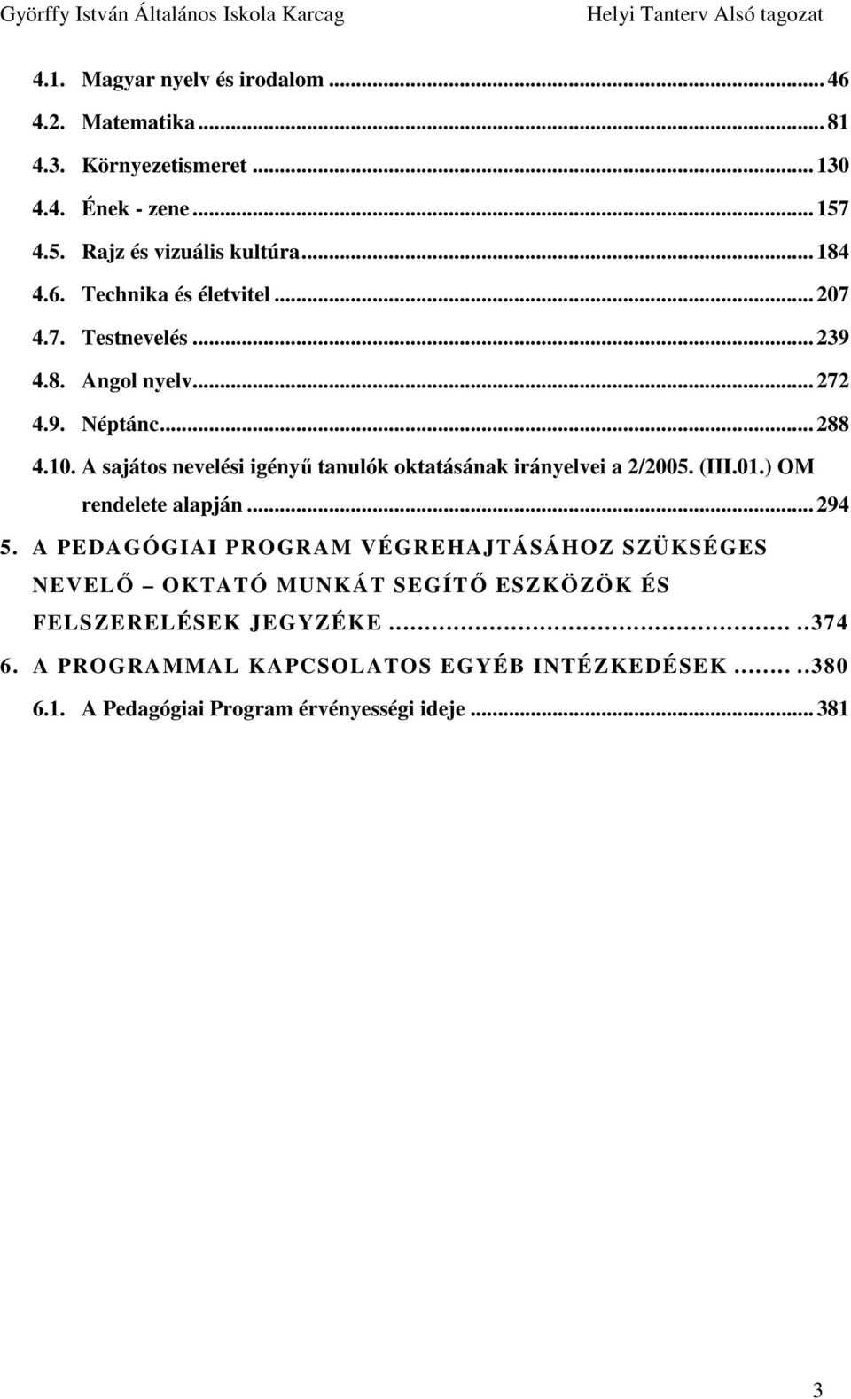 A sajátos nevelési igényő tanulók oktatásának irányelvei a 2/2005. (III.01.) OM rendelete alapján... 294 5.