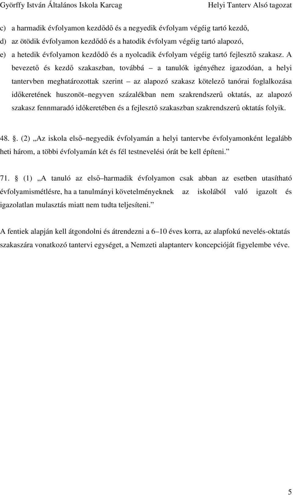 A bevezetı és kezdı szakaszban, továbbá a tanulók igényéhez igazodóan, a helyi tantervben meghatározottak szerint az alapozó szakasz kötelezı tanórai foglalkozása idıkeretének huszonöt negyven