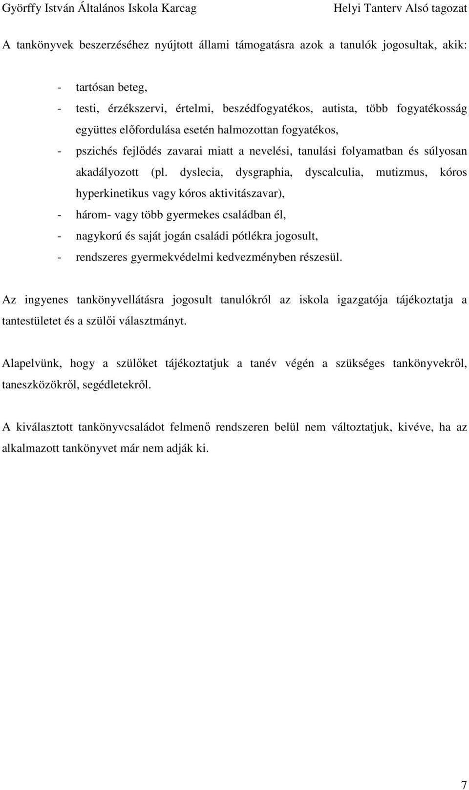 dyslecia, dysgraphia, dyscalculia, mutizmus, kóros hyperkinetikus vagy kóros aktivitászavar), - három- vagy több gyermekes családban él, - nagykorú és saját jogán családi pótlékra jogosult, -