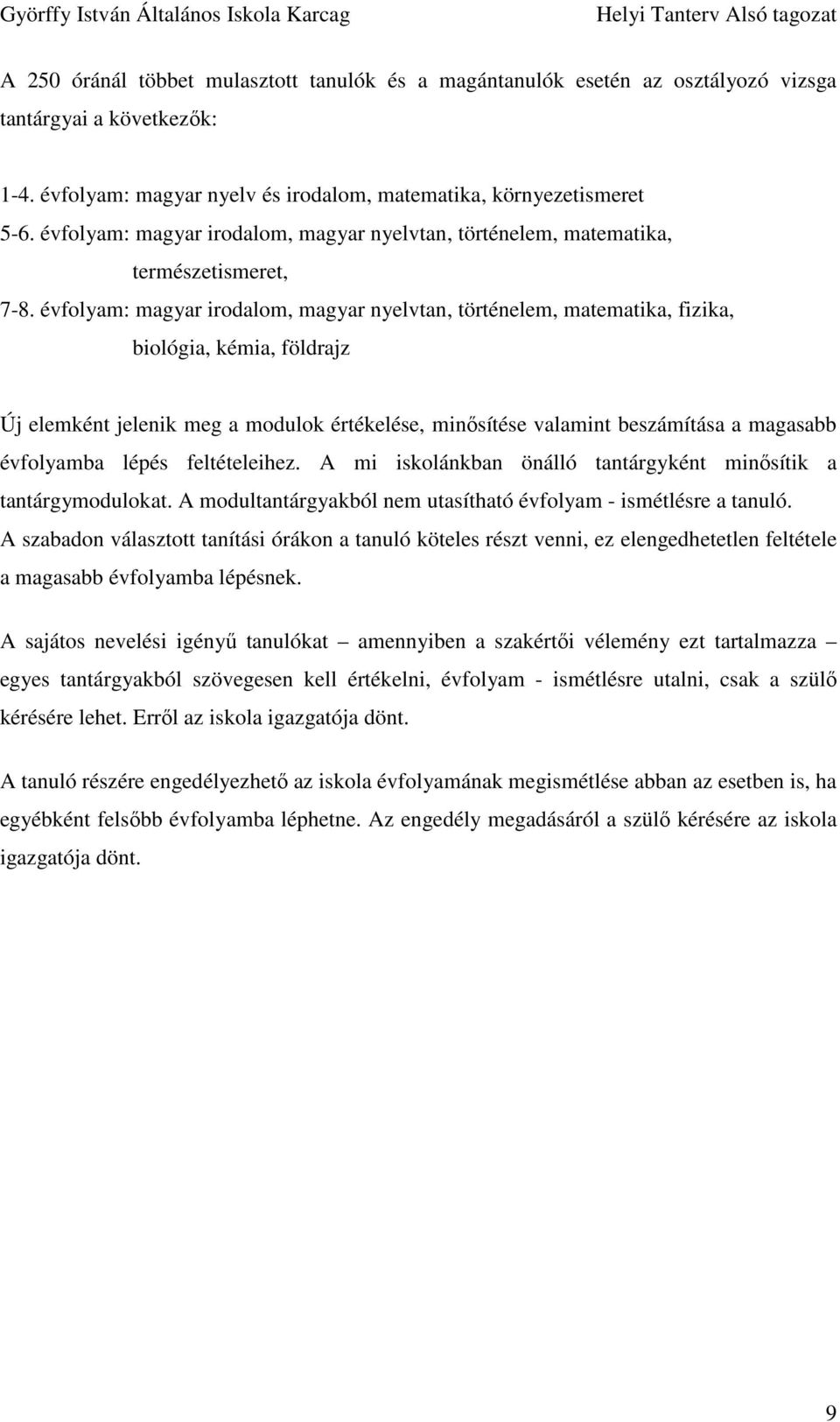 évfolyam: magyar irodalom, magyar nyelvtan, történelem, matematika, fizika, biológia, kémia, földrajz Új elemként jelenik meg a modulok értékelése, minısítése valamint beszámítása a magasabb