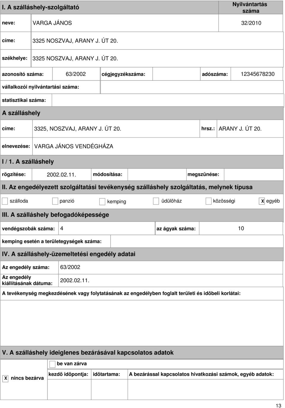 : ARANY J. ÚT 20. VARGA JÁNOS VENDÉGHÁZA rögzítése: 2002.02.11. módosítása: megszûnése: II.