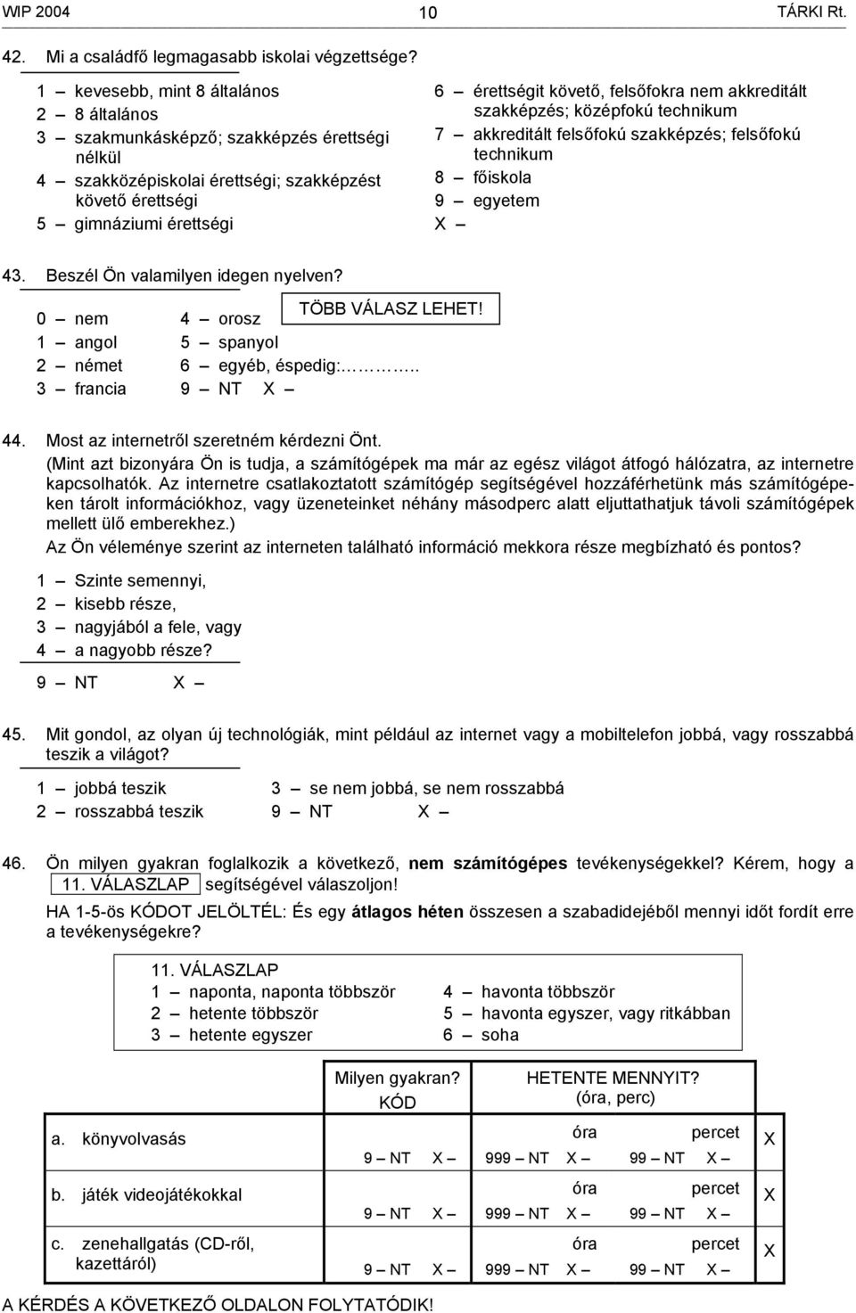 felsőfokra nem akkreditált szakképzés; középfokú technikum 7 akkreditált felsőfokú szakképzés; felsőfokú technikum 8 főiskola 9 egyetem 43. Beszél Ön valamilyen idegen nyelven?