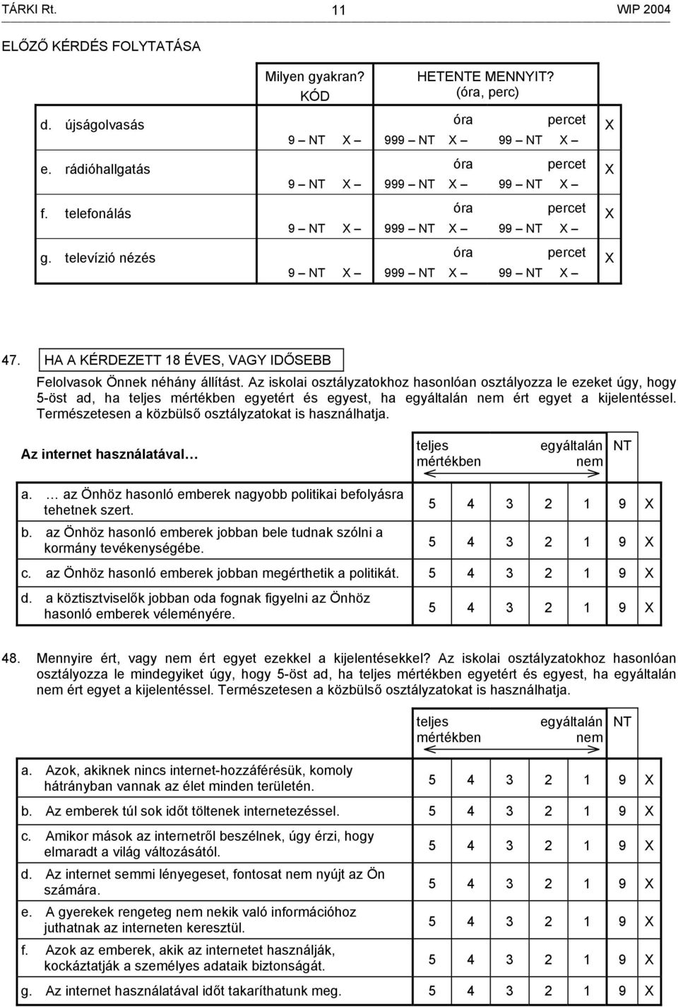 Az iskolai osztályzatokhoz hasonlóan osztályozza le ezeket úgy, hogy 5-öst ad, ha teljes mértékben egyetért és egyest, ha egyáltalán nem ért egyet a kijelentéssel.