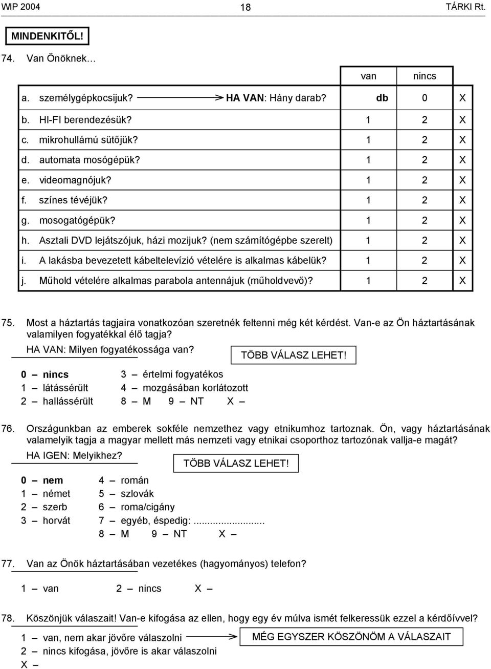 A lakásba bevezetett kábeltelevízió vételére is alkalmas kábelük? 1 2 X j. Műhold vételére alkalmas parabola antennájuk (műholdvevő)? 1 2 X 75.