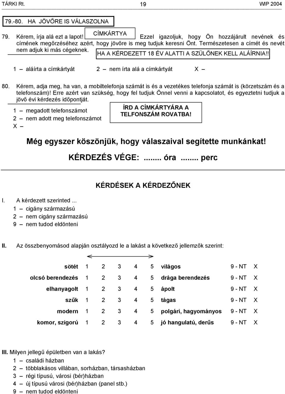 HA A KÉRDEZETT 18 ÉV ALATTI A SZÜLŐNEK KELL ALÁÍRNIA!! 1 aláírta a címkártyát 2 nem írta alá a címkártyát 80.