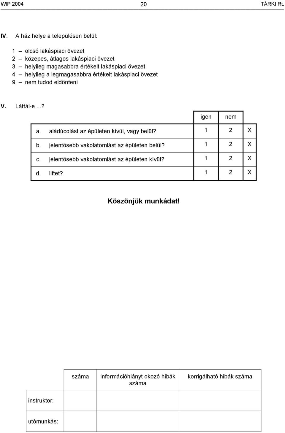 övezet 4 helyileg a legmagasabbra értékelt lakáspiaci övezet 9 nem tudod eldönteni V. Láttál-e...? igen nem a.