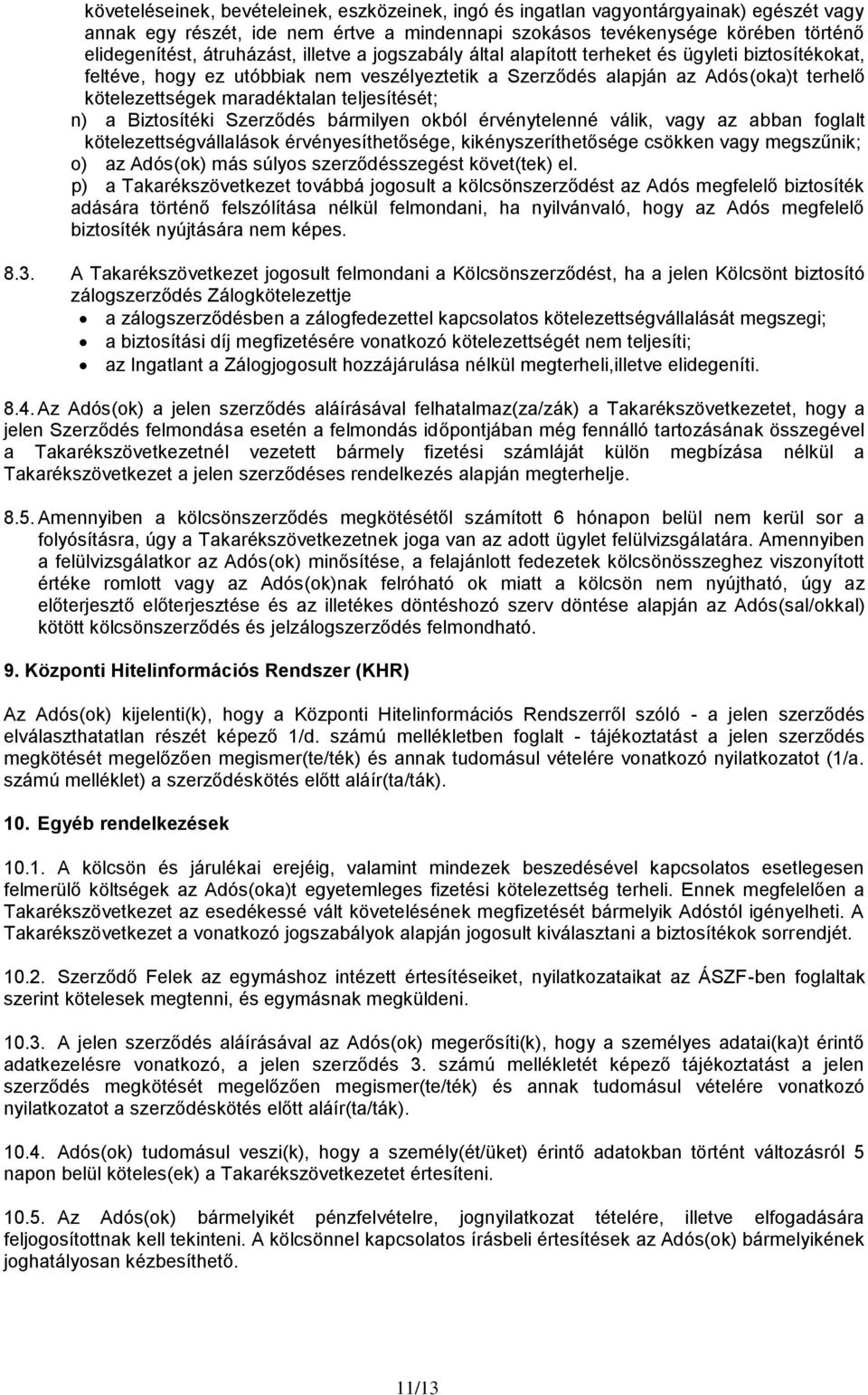 maradéktalan teljesítését; n) a Biztosítéki Szerződés bármilyen okból érvénytelenné válik, vagy az abban foglalt kötelezettségvállalások érvényesíthetősége, kikényszeríthetősége csökken vagy