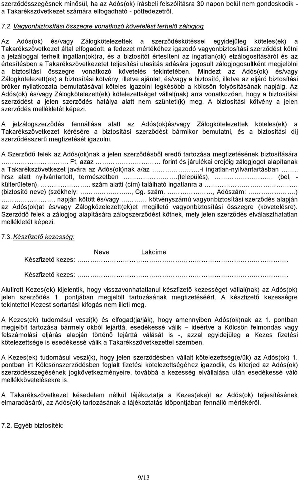 mértékéhez igazodó vagyonbiztosítási szerződést kötni a jelzáloggal terhelt ingatlan(ok)ra, és a biztosítót értesíteni az ingatlan(ok) elzálogosításáról és az értesítésben a Takarékszövetkezetet