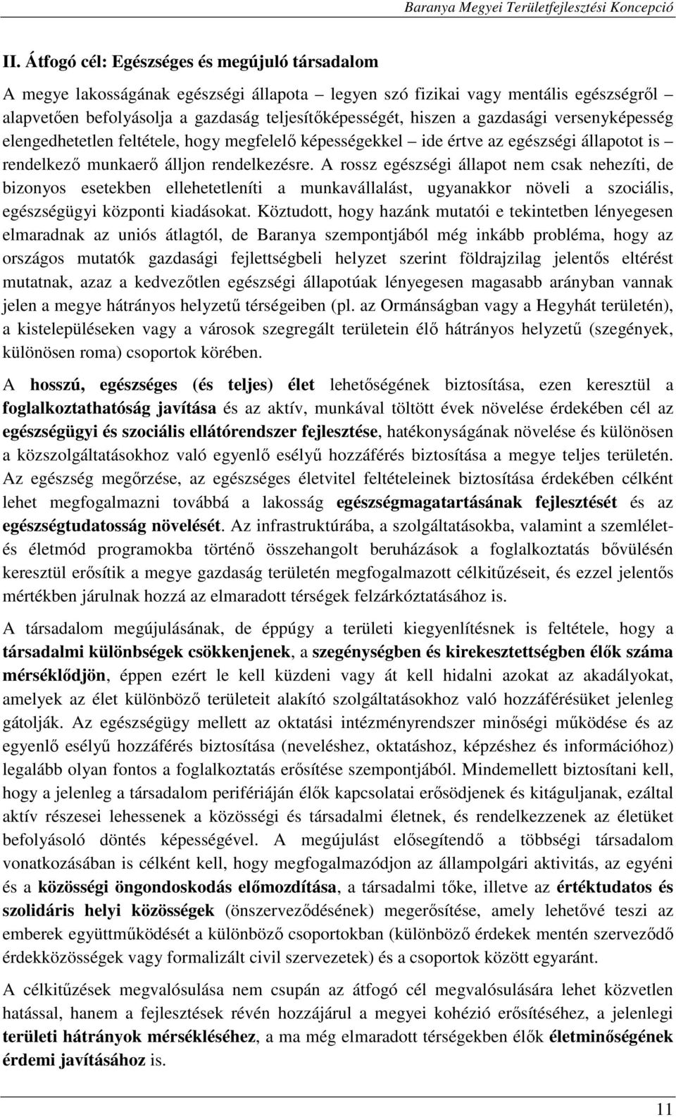 A rossz egészségi állapot nem csak nehezíti, de bizonyos esetekben ellehetetleníti a munkavállalást, ugyanakkor növeli a szociális, egészségügyi központi kiadásokat.