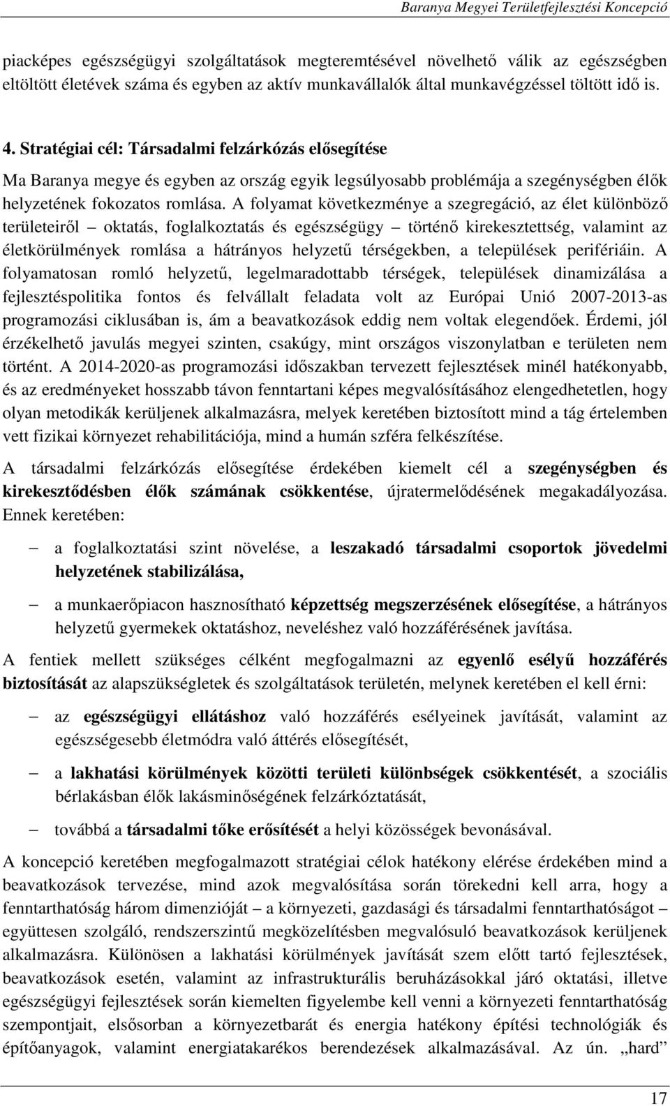 A folyamat következménye a szegregáció, az élet különböző területeiről oktatás, foglalkoztatás és egészségügy történő kirekesztettség, valamint az életkörülmények romlása a hátrányos helyzetű