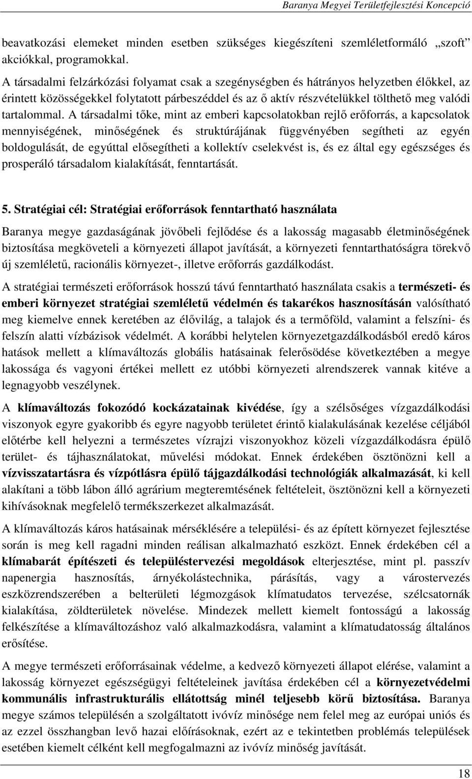 A társadalmi tőke, mint az emberi kapcsolatokban rejlő erőforrás, a kapcsolatok mennyiségének, minőségének és struktúrájának függvényében segítheti az egyén boldogulását, de egyúttal elősegítheti a