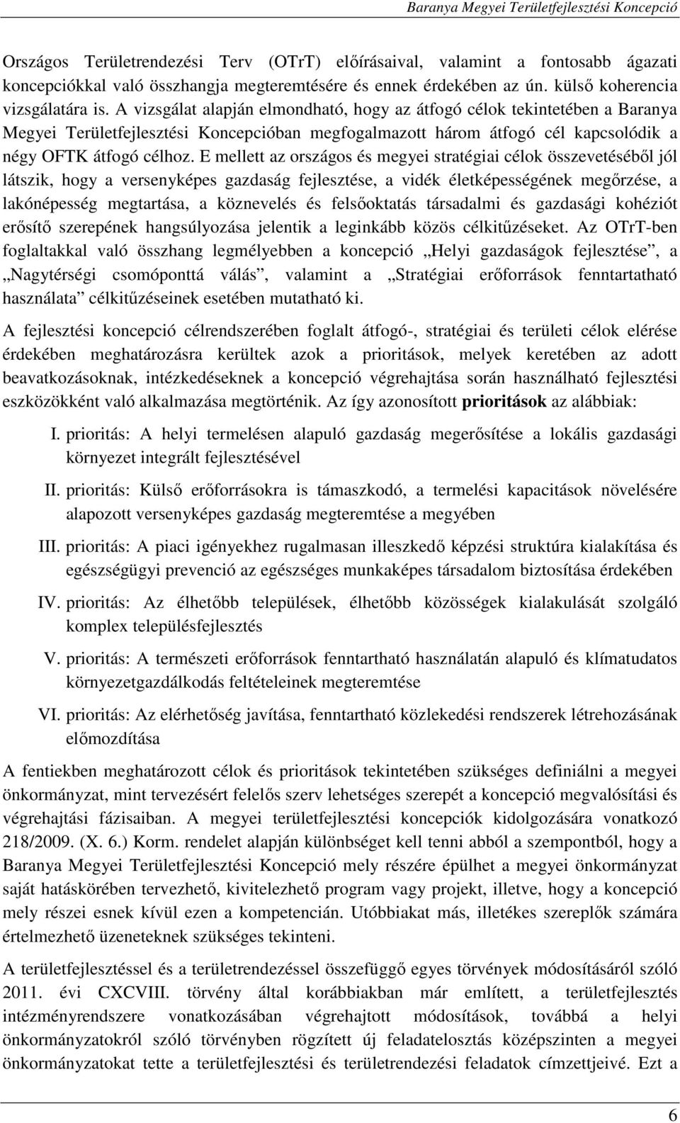 E mellett az országos és megyei stratégiai célok összevetéséből jól látszik, hogy a versenyképes gazdaság fejlesztése, a vidék életképességének megőrzése, a lakónépesség megtartása, a köznevelés és