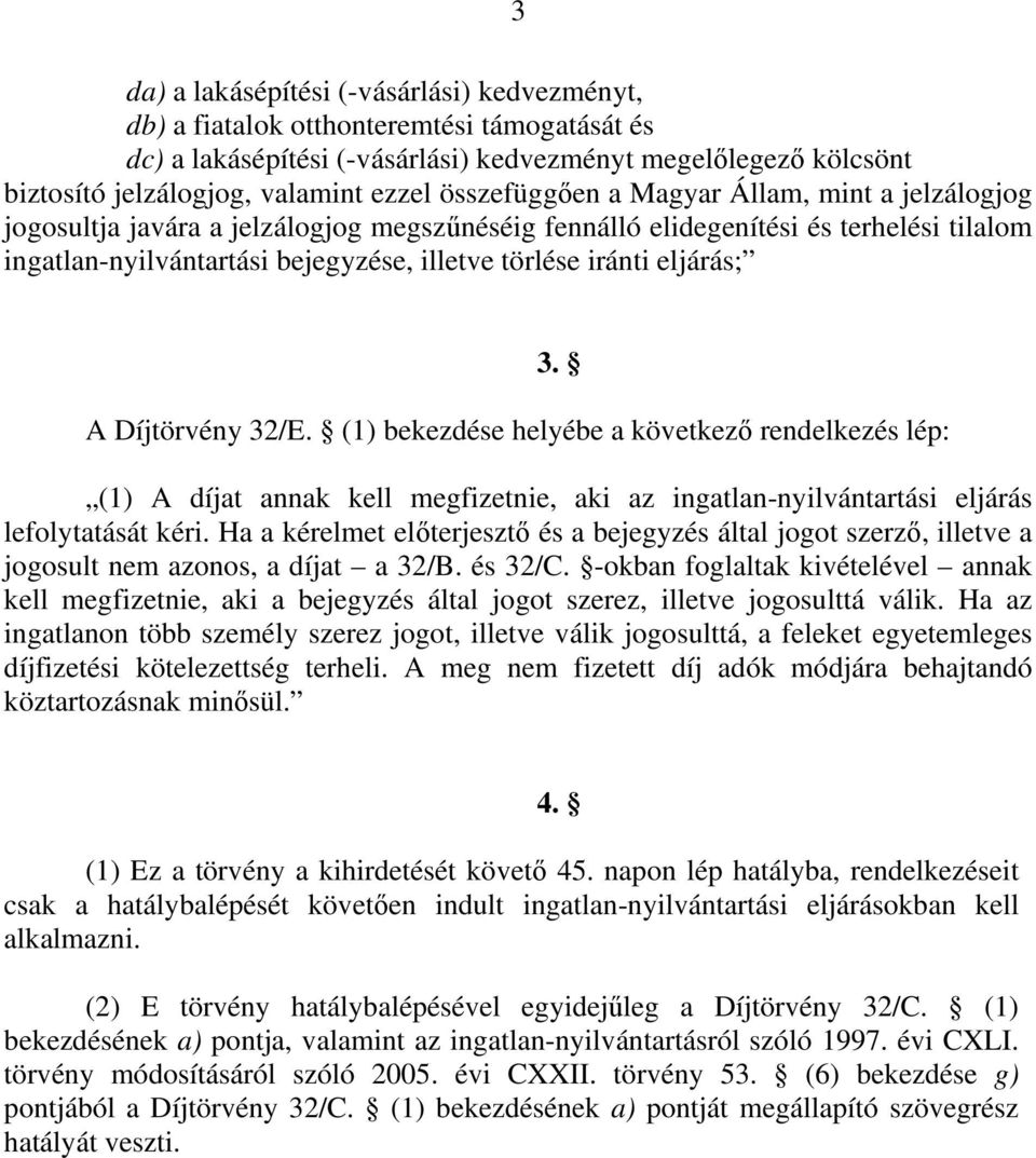 eljárás; 3. A Díjtörvény 32/E. (1) bekezdése helyébe a következő rendelkezés lép: (1) A díjat annak kell megfizetnie, aki az ingatlan-nyilvántartási eljárás lefolytatását kéri.