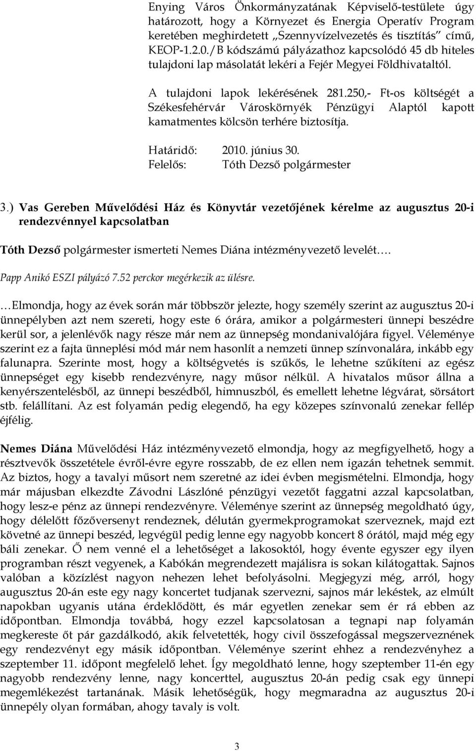 250,- Ft-os költségét a Székesfehérvár Városkörnyék Pénzügyi Alaptól kapott kamatmentes kölcsön terhére biztosítja. Határidő: 2010. június 30. Felelős: Tóth Dezső polgármester 3.