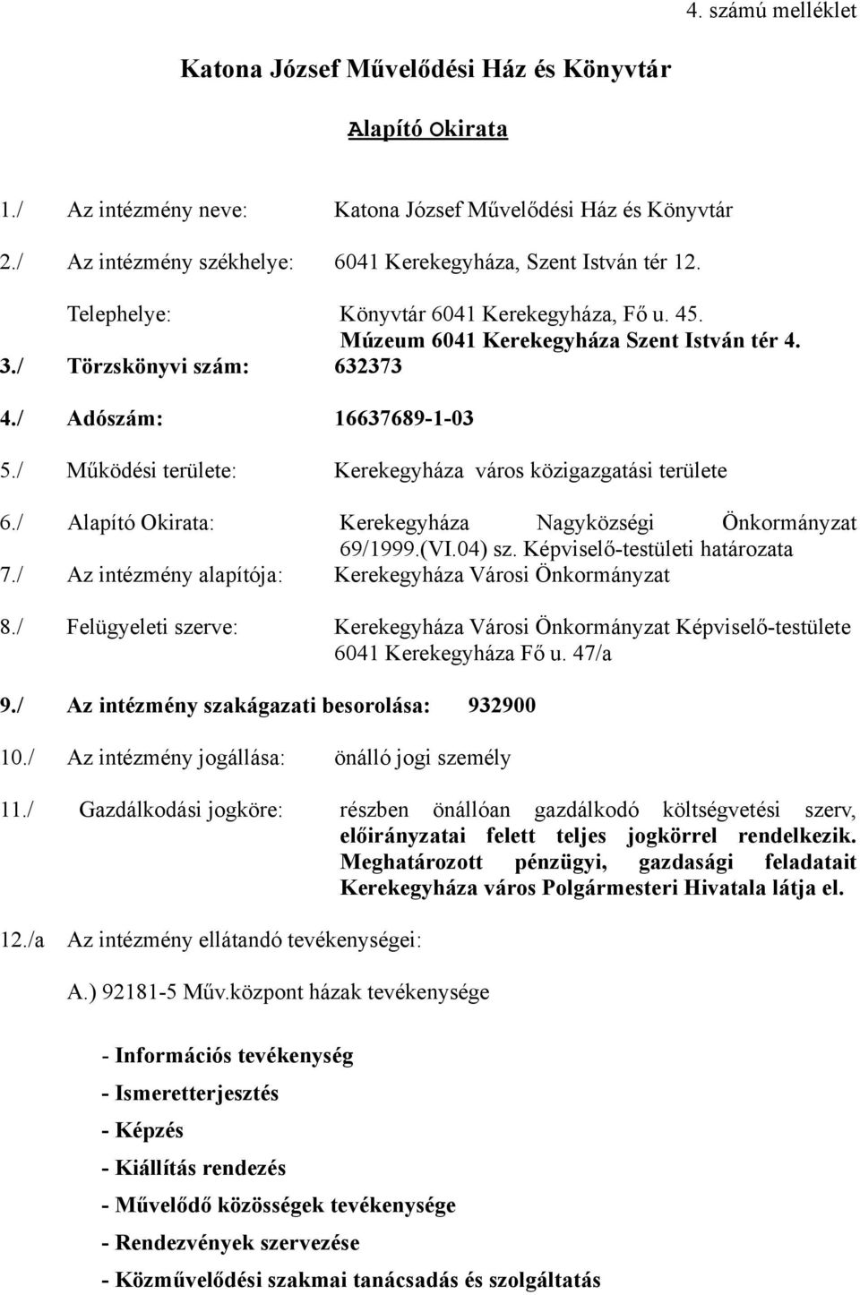 / Adószám: 16637689-1-03 5./ Működési területe: Kerekegyháza város közigazgatási területe 6./ Alapító Okirata: Kerekegyháza Nagyközségi Önkormányzat 69/1999.(VI.04) sz.