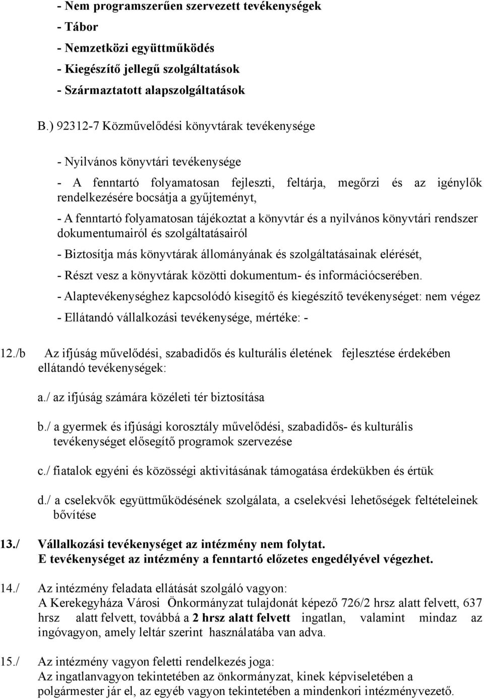 fenntartó folyamatosan tájékoztat a könyvtár és a nyilvános könyvtári rendszer dokumentumairól és szolgáltatásairól - Biztosítja más könyvtárak állományának és szolgáltatásainak elérését, - Részt