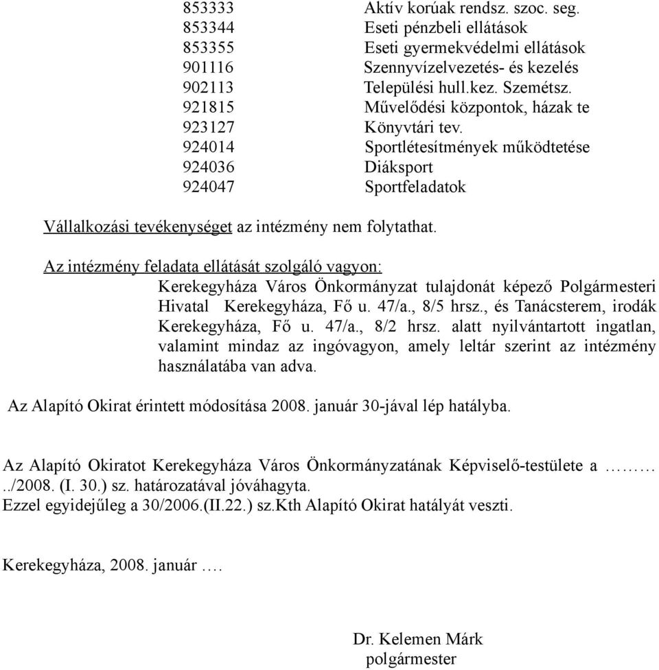 Az intézmény feladata ellátását szolgáló vagyon: Kerekegyháza Város Önkormányzat tulajdonát képező Polgármesteri Hivatal Kerekegyháza, Fő u. 47/a., 8/5 hrsz.