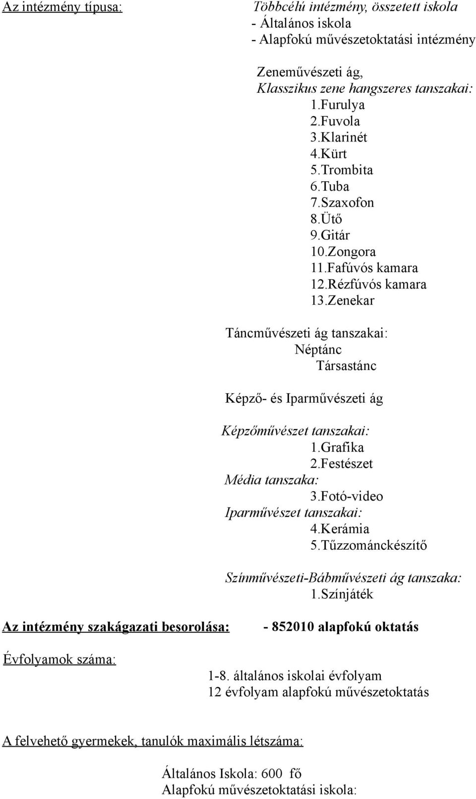 Zenekar Táncművészeti ág tanszakai: Néptánc Társastánc Képző- és Iparművészeti ág Képzőművészet tanszakai: 1.Grafika 2.Festészet Média tanszaka: 3.Fotó-video Iparművészet tanszakai: 4.Kerámia 5.