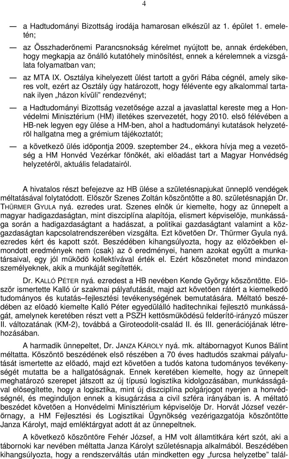 Osztálya kihelyezett ülést tartott a győri Rába cégnél, amely sikeres volt, ezért az Osztály úgy határozott, hogy félévente egy alkalommal tartanak ilyen házon kívüli rendezvényt; a Hadtudományi