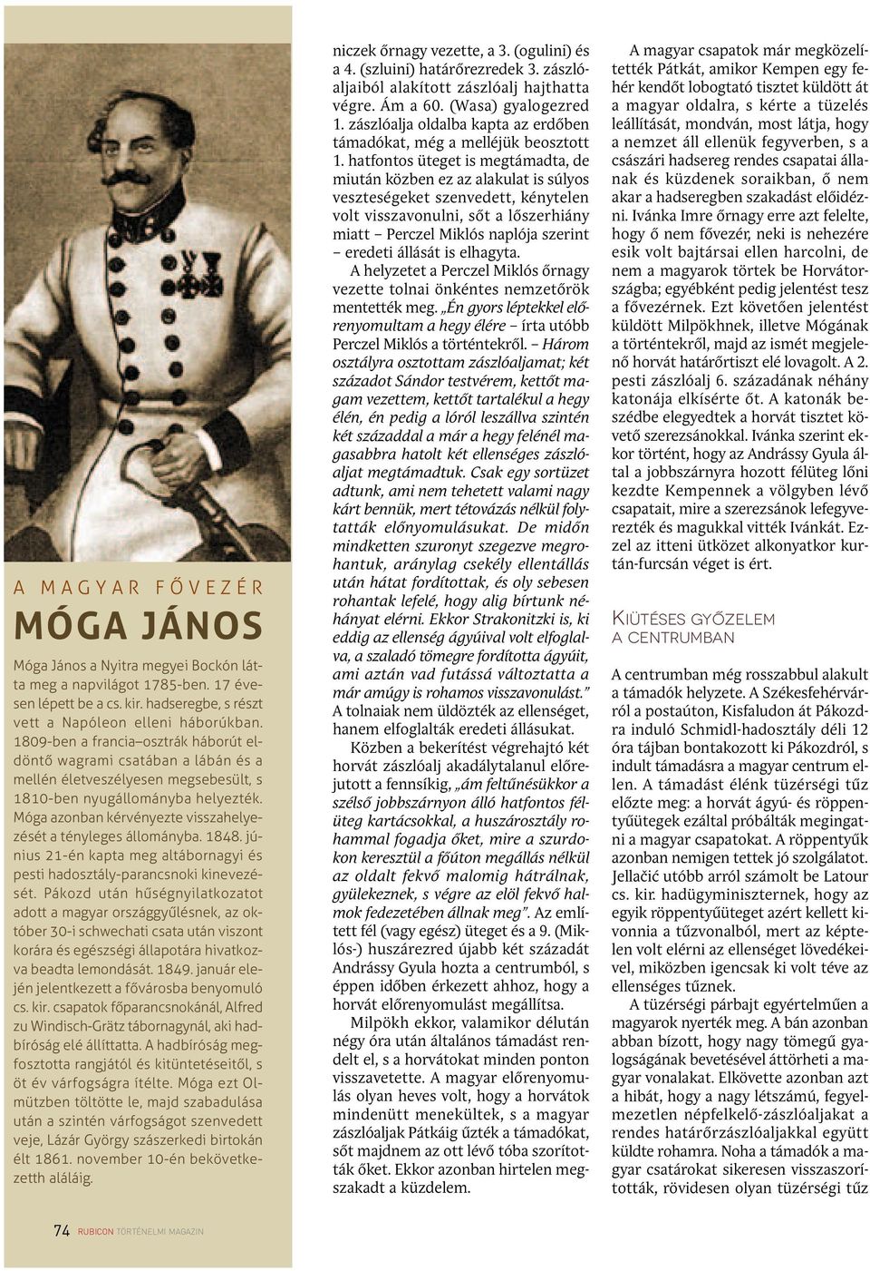 1809-ben a francia osztrák háborút eldön tő wagrami csa tá ban a lá bán és a mel lén élet ve szé lye sen meg se be sült, s 1810-ben nyug ál lo mány ba he lyez ték.