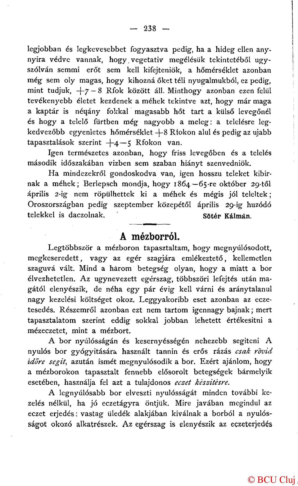 Minthogy azonban ezen felül tevékenyebb életet kezdenek a méhek tekintve azt, hogy már maga a kaptár is néqány fokkal magasabb hőt tart a külső levegőnél és hogy a telelő fürtben még nagyobb a meleg: