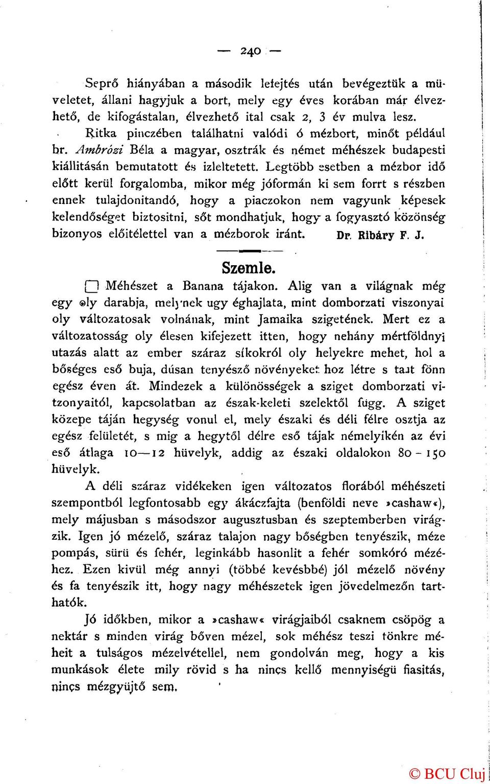 Legtöbb esetben a mézbor idő előtt kerül forgalomba, mikor még jóformán ki sem forrt s részben ennek tulajdonítandó, hogy a piaczokon nem vagyunk képesek kelendőséget biztositni, sőt mondhatjuk, hogy