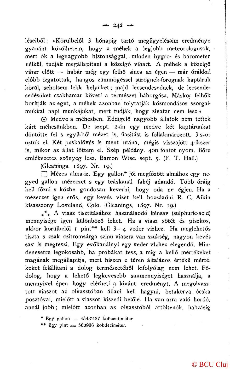 A méhek a közelgő vihar előtt habár még egy felhő sincs az égen már órákkal előbb izgatottak, hangos zümmögéssel sürögnek-forognak kaptáruk körül, seholsem lelik helyüket; majd lecsendesednek, de