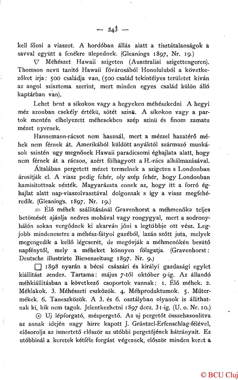 kaptárban van). Lehet bent a síkokon vagy a hegyeken méhészkedni A hegyi méz azonban csekély értékű, sötét szinü.