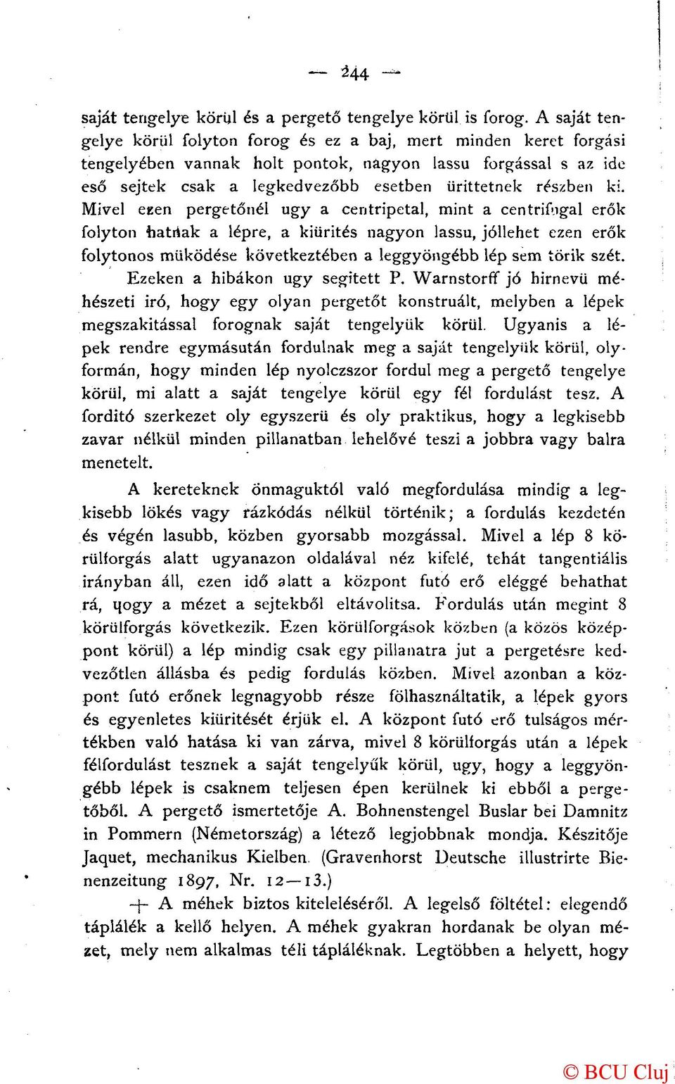 ki. Mivel egén pergetőnél ugy a centripetal, mint a centrifugai erők folyton hatnak a lépre, a kiürítés nagyon lassú, jóllehet ezen erők folytonos működése következtében a leggyöngébb lép sem törik