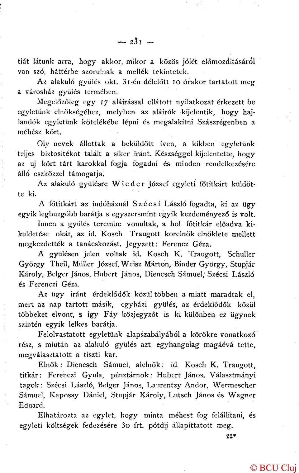 Megelőzőleg egy 17 aláírással ellátott nyilatkozat érkezett be egyletünk elnökségéhez, melyben az aláírók kijelentik, hogy hajlandók egyletünk kötelékébe lépni és megalakitni Szászrégenben a méhész