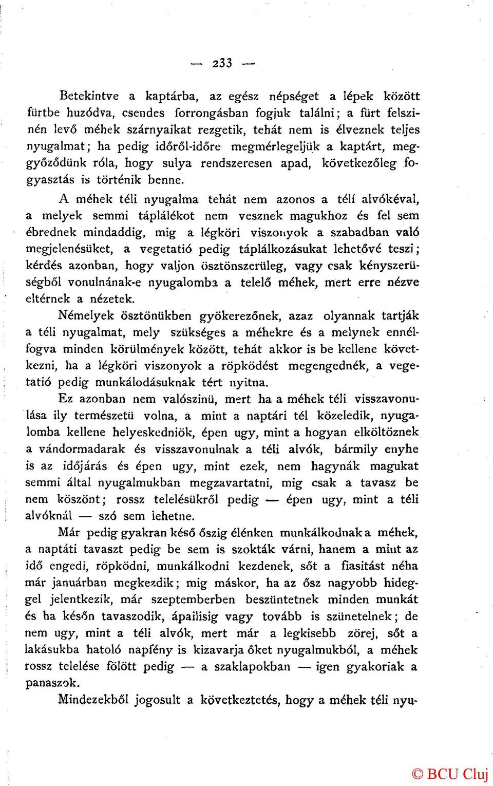 A méhek téli nyugalma tehát nem azonos a téli alvókéval, a melyek semmi táplálékot nem vesznek magukhoz és fel sem ébrednek mindaddig, mig a légköri viszonyok a szabadban való megjelenésüket, a