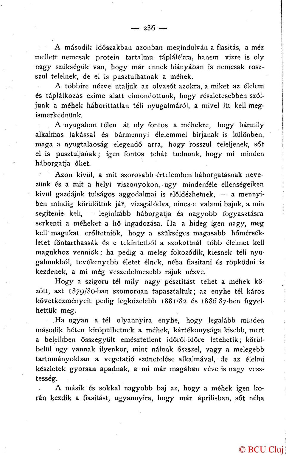 A többire nézve utaljuk az olvasót azokra, a miket az élelem és táplálkozás czime alatt elmondottunk, hogy részletesebben szóljunk a méhek háborittatlan téli nyugalmáról, a mivel itt kell