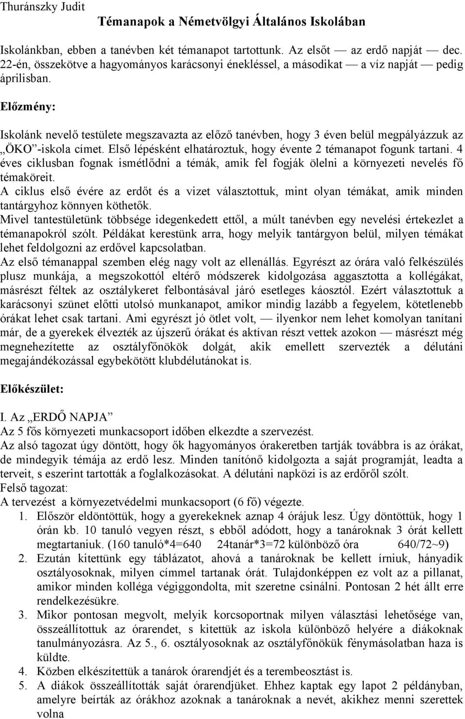 Előzmény: Iskolánk nevelő testülete megszavazta az előző tanévben, hogy 3 éven belül megpályázzuk az ÖKO -iskola címet. Első lépésként elhatároztuk, hogy évente 2 témanapot fogunk tartani.