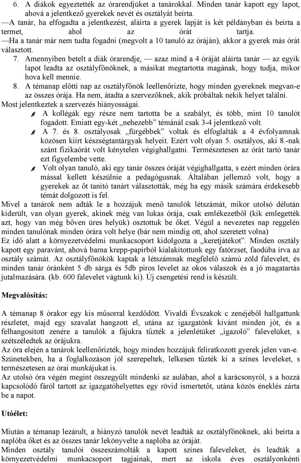 Ha a tanár már nem tudta fogadni (megvolt a 10 tanuló az óráján), akkor a gyerek más órát választott. 7.