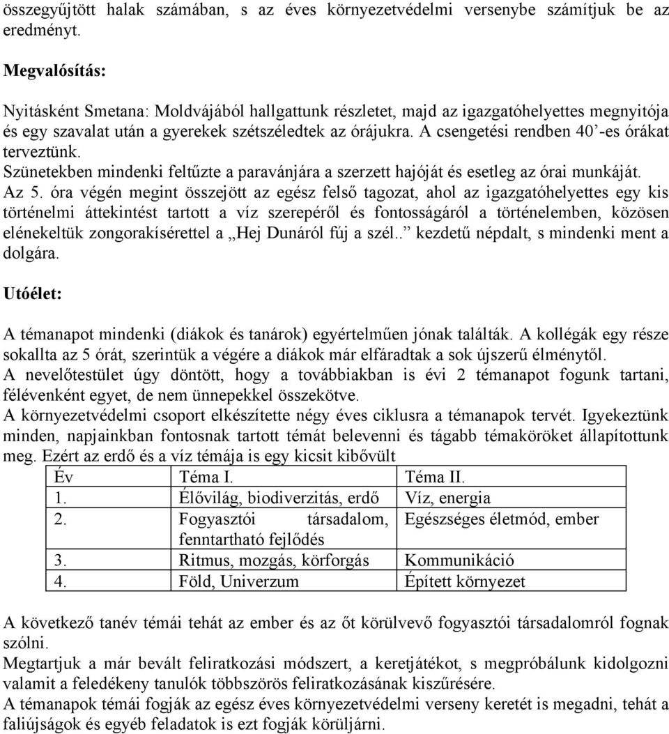 A csengetési rendben 40 -es órákat terveztünk. Szünetekben mindenki feltűzte a paravánjára a szerzett hajóját és esetleg az órai munkáját. Az 5.