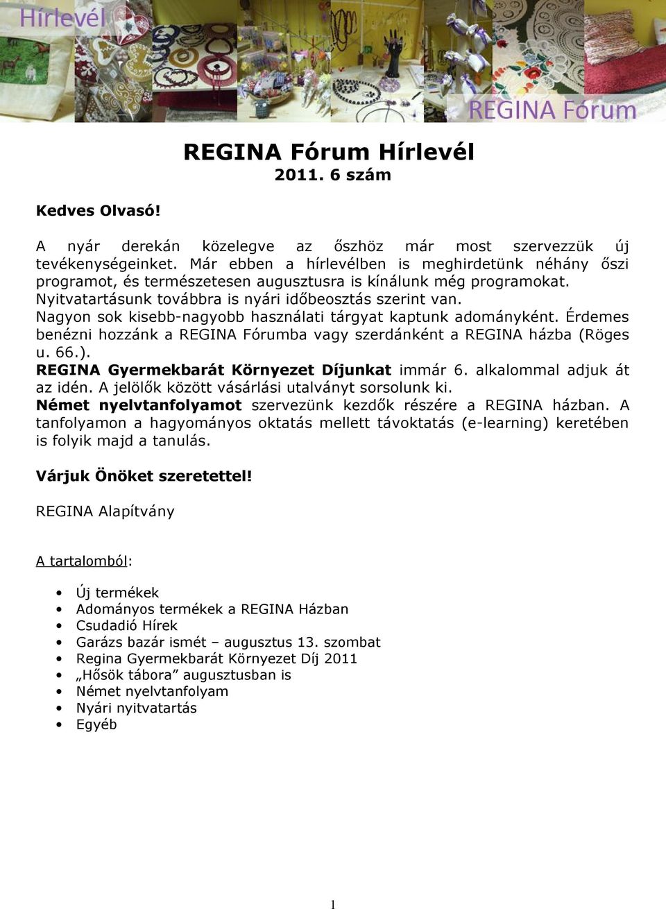 Nagyon sok kisebb-nagyobb használati tárgyat kaptunk adományként. Érdemes benézni hozzánk a REGINA Fórumba vagy szerdánként a REGINA házba (Röges u. 66.).