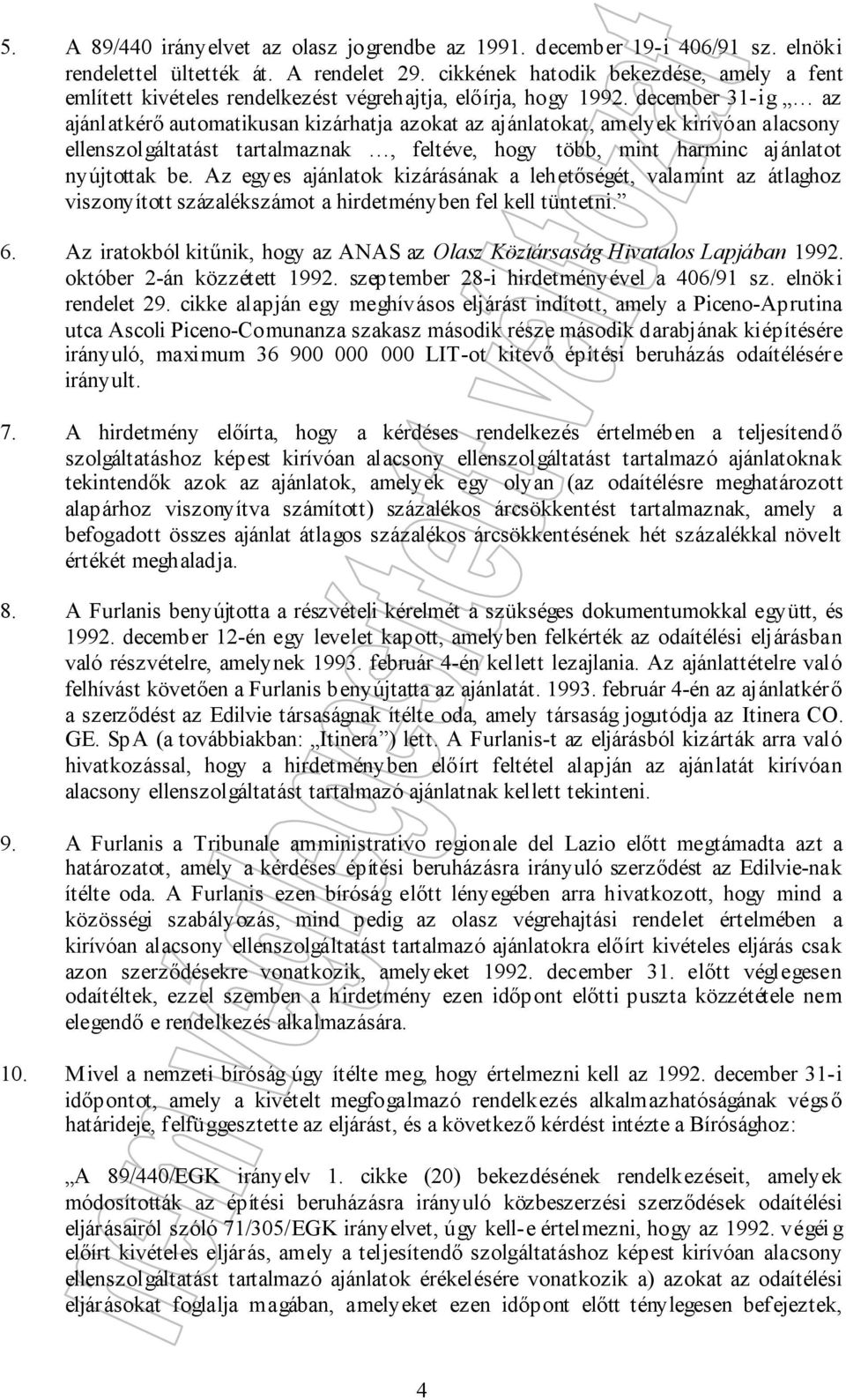 december 31-ig az ajánlatkérő automatikusan kizárhatja azokat az ajánlatokat, amelyek kirívóan alacsony ellenszolgáltatást tartalmaznak, feltéve, hogy több, mint harminc ajánlatot nyújtottak be.